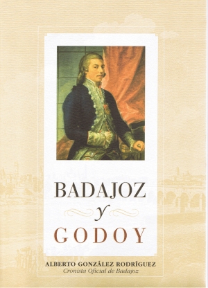 Badajoz y Godoy. Alberto Gonzlez Rodriguez. Cronista oficial de Badajoz.