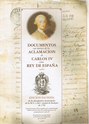 Documentos con motivo de la aclamacin de Carlos IV como rey de Espaa. Edicin facsmil de los documentos municipales de la ciudad de Badajoz de 1789. Comunicaciones del corregidor  dando rdenes para la aclamacin de Carlos IV. Prepartivos de la fiesta 