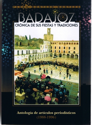 Badajoz.Crnica de sus fiestas y tradiciones. Antologa de artculos periodsticos. (1988-1996). Pedro Montero Montero