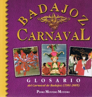 Carnaval Badajoz. Glosario del carnaval de Badajoz. (1981-2005). Pedro Montero Montero