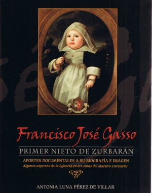 Francisco Jos Gasso. Primer nieto de Zurbarn. Aportes documentales a su biografa e imgen. Algunos aspectos de la infancia en las obras del maestro extremeo. Antonia Luna Prez de Villar.Servicio de publicaciones.