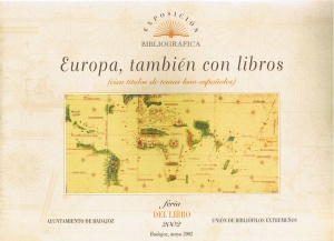 Europa, tambin con libros  (cien ttulos de temas luso-espaoles) Exposicin bibliogrfica. Ayuntamiento de Badajoz. Unin de biblifilos extremeos. Feria del libro 2002.