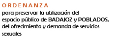 Ordenanzas para preservar la utilizacin del espacio pblico de BADAJOZ y POBLADOS, del ofrecimiento y demanda de servicios sexuales